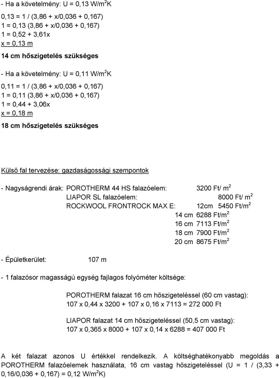 POROTHERM 44 HS falazóelem: 3200 Ft/ m 2 - Épületkerület: 107 m LIAPOR SL falazóelem: 8000 Ft/ m 2 ROCKWOOL FRONTROCK MAX E: 12cm 5450 Ft/m 2-1 falazósor magasságú egység fajlagos folyóméter
