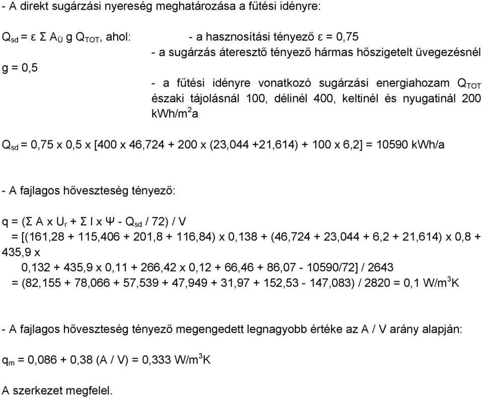 = 10590 kwh/a - A fajlagos hőveszteség tényező: q = (Σ A x U r + Σ l x Ψ - Q sd / 72) / V = [(161,28 + 115,406 + 201,8 + 116,84) x 0,138 + (46,724 + 23,044 + 6,2 + 21,614) x 0,8 + 435,9 x 0,132 +