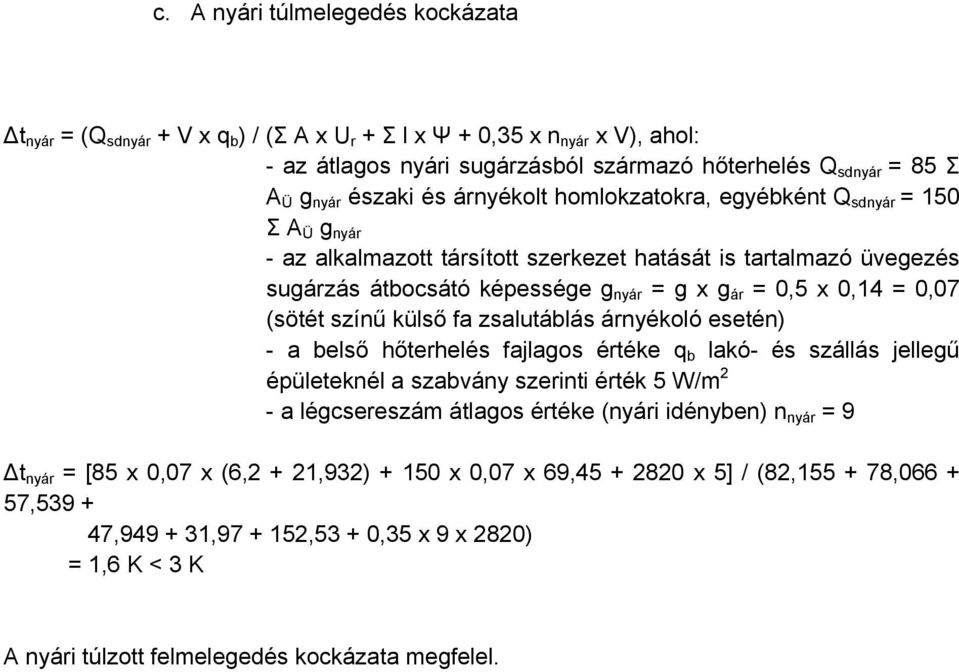 0,14 = 0,07 (sötét színű külső fa zsalutáblás árnyékoló esetén) - a belső hőterhelés fajlagos értéke q b lakó- és szállás jellegű épületeknél a szabvány szerinti érték 5 W/m 2 - a légcsereszám