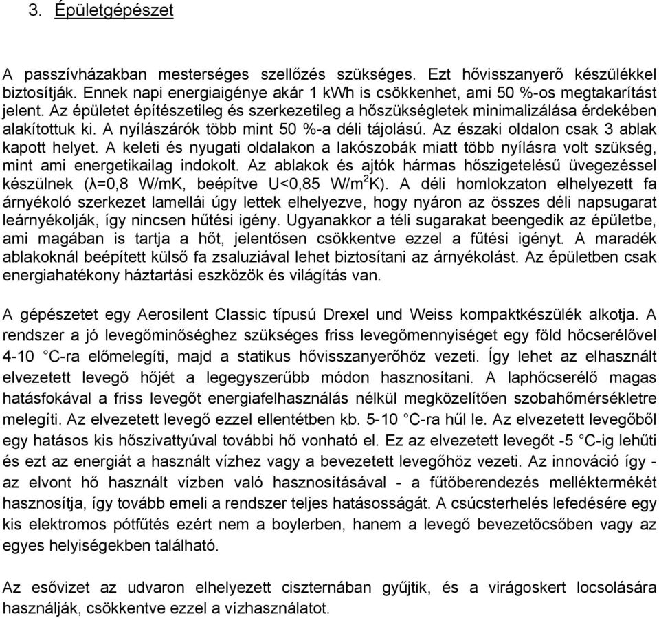 A keleti és nyugati oldalakon a lakószobák miatt több nyílásra volt szükség, mint ami energetikailag indokolt.