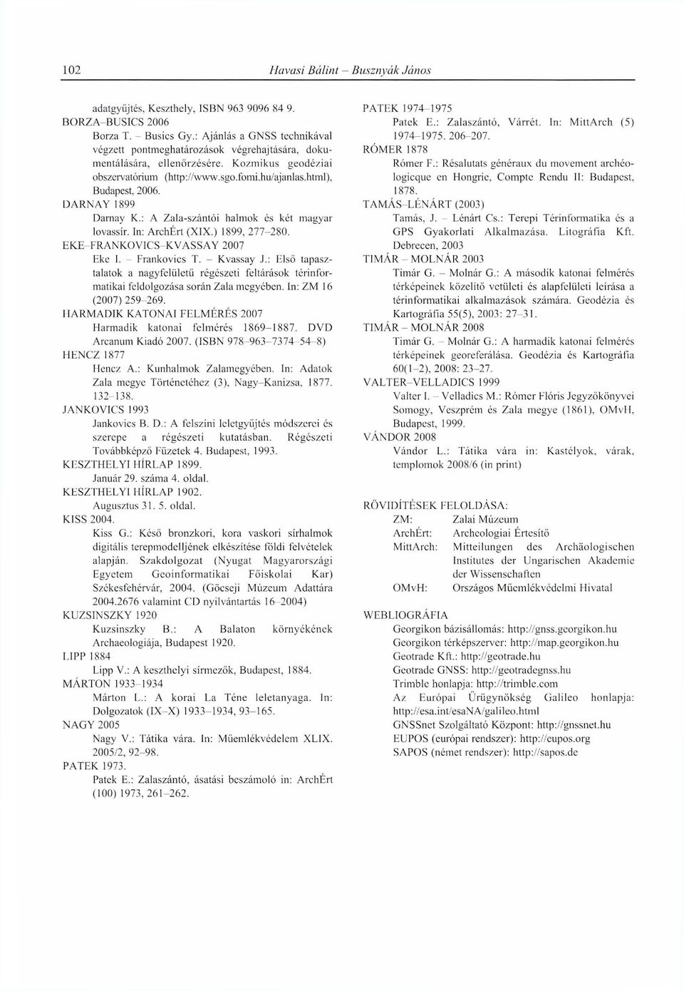 EKE FRANKOVICS-KVASSAY 2007 Eke I. - Frankovics T. - Kvassay J.: Első tapasztalatok a nagyfelületű régészeti feltárások térinformatikai feldolgozása során Zala megyében. In: ZM 16 (2007)259-269.