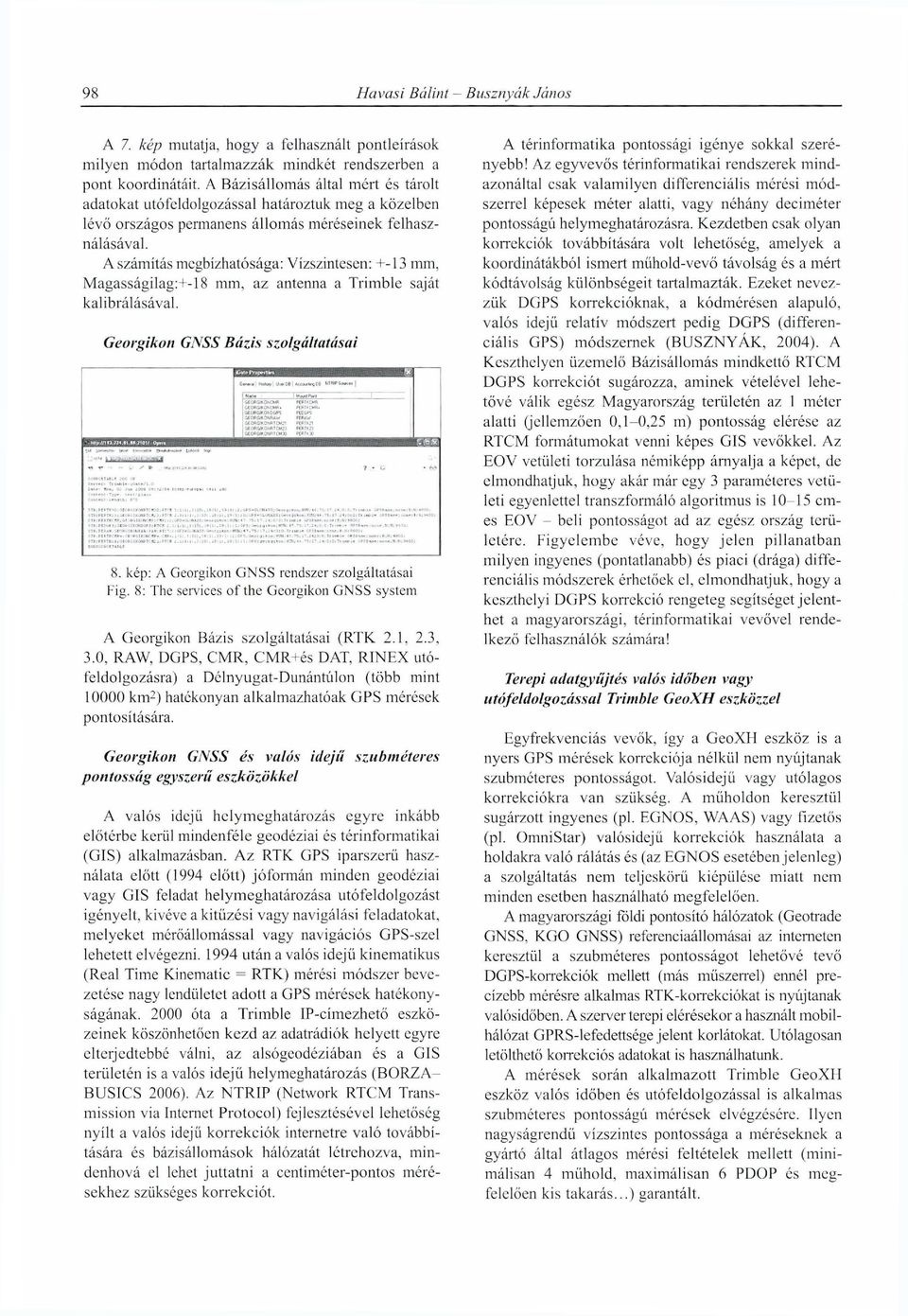 A számítás megbízhatósága: Vízszintesen: +-13 mm, M a g a s s á g i l a g : + - 1 8 m m, az antenna a T r i m b l e saját kalibrálásával. Georgikon GNSS Bázis szolgáltatásai 8.