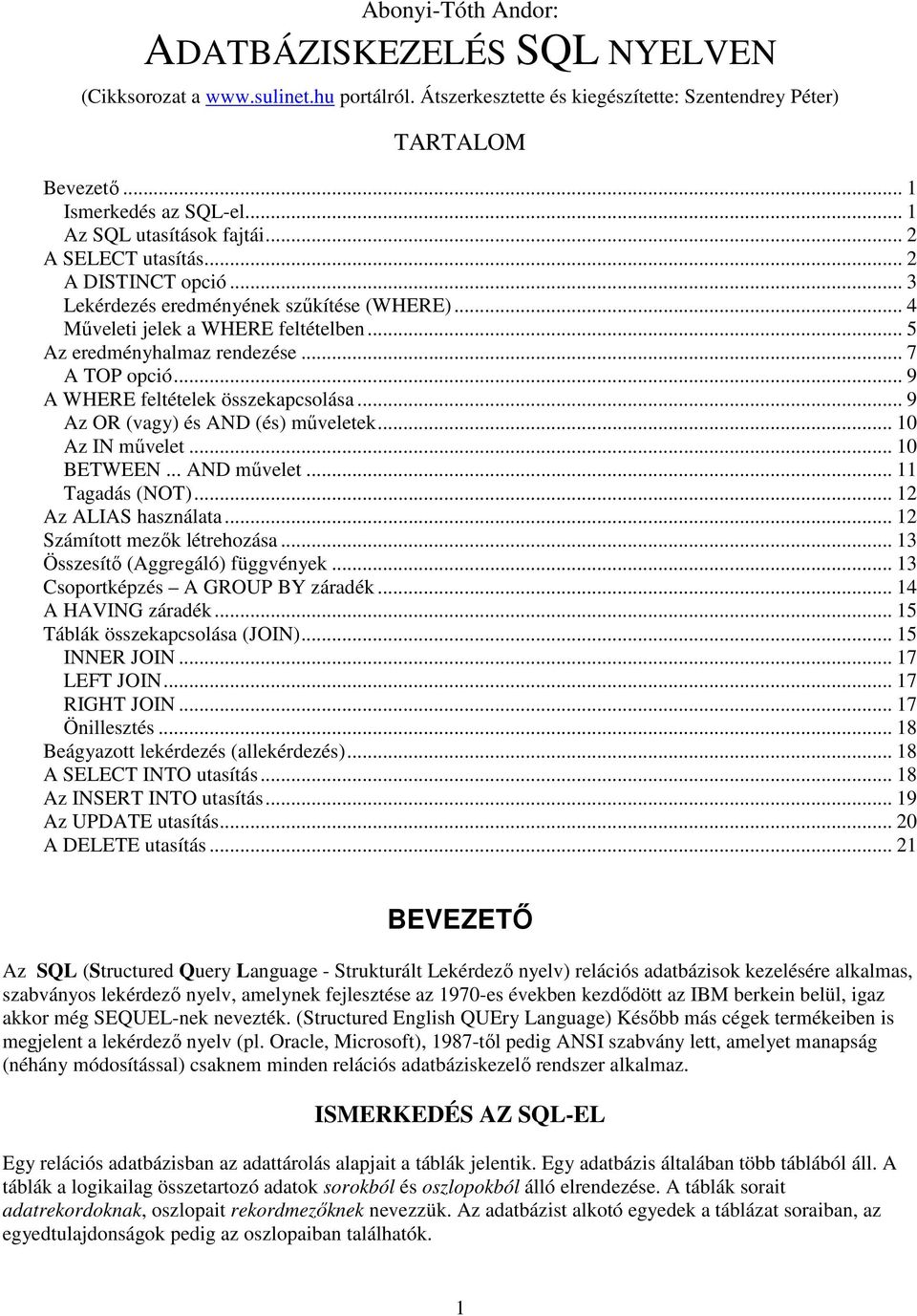 .. 7 A TOP opció... 9 A WHERE feltételek összekapcsolása... 9 Az OR (vagy) és AND (és) mőveletek... 10 Az IN mővelet... 10 BETWEEN... AND mővelet... 11 Tagadás (NOT)... 12 Az ALIAS használata.