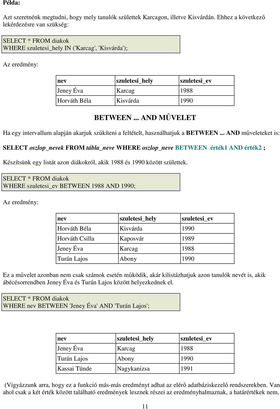 .. AND MŐVELET Ha egy intervallum alapján akarjuk szőkíteni a feltételt, használhatjuk a BETWEEN.