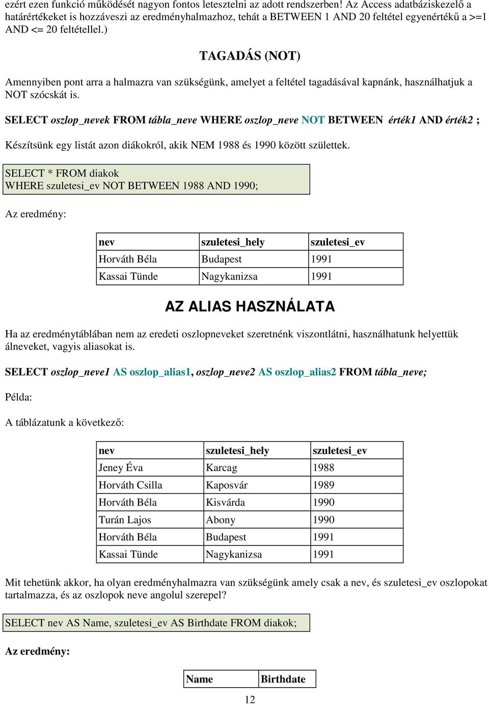 ) TAGADÁS (NOT) Amennyiben pont arra a halmazra van szükségünk, amelyet a feltétel tagadásával kapnánk, használhatjuk a NOT szócskát is.