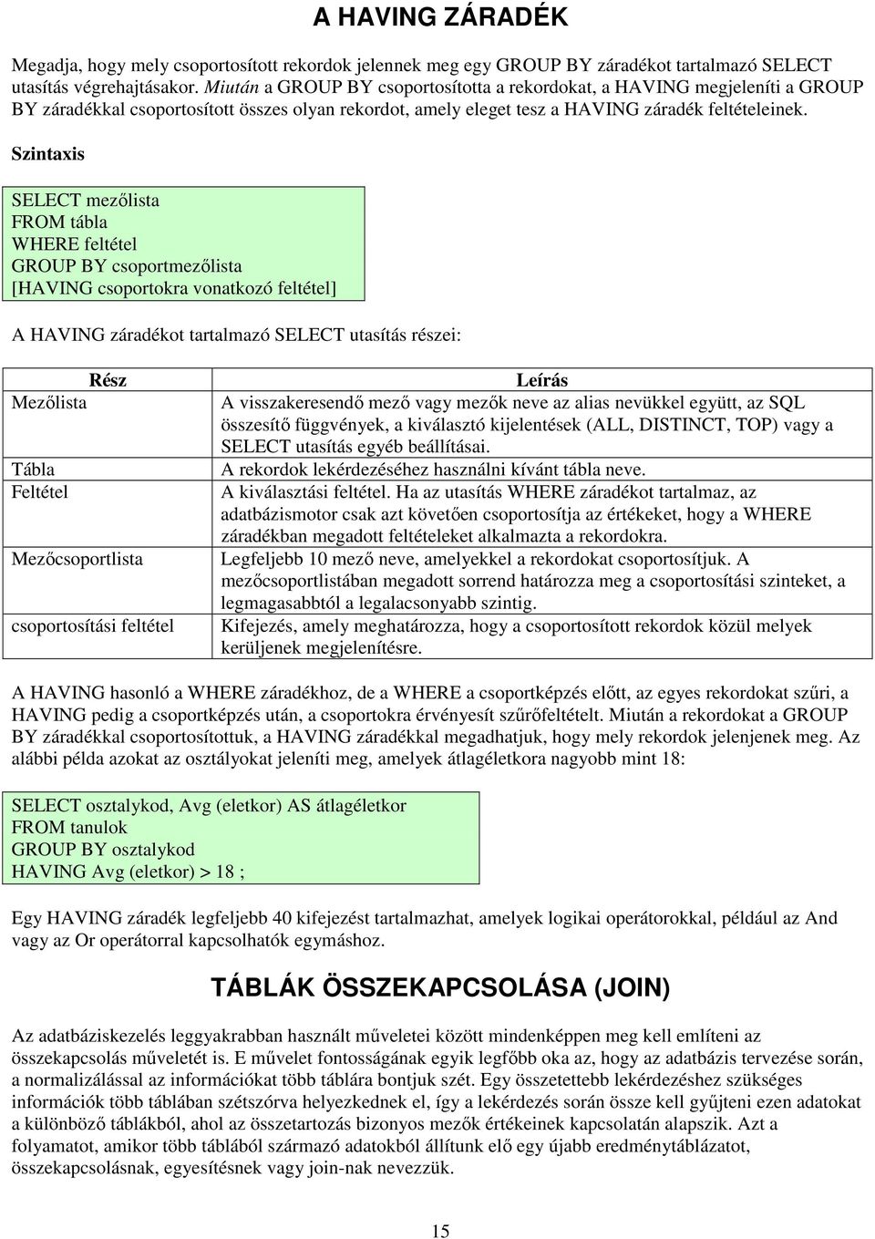 Szintaxis SELECT mezılista FROM tábla WHERE feltétel GROUP BY csoportmezılista [HAVING csoportokra vonatkozó feltétel] A HAVING záradékot tartalmazó SELECT utasítás részei: Rész Mezılista Tábla