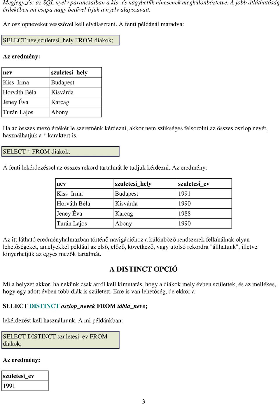 A fenti példánál maradva: SELECT,szuletesi_hely FROM diakok; Kiss Irma Horváth Béla Jeney Éva Turán Lajos szuletesi_hely Budapest Kisvárda Karcag Abony Ha az összes mezı értékét le szeretnénk