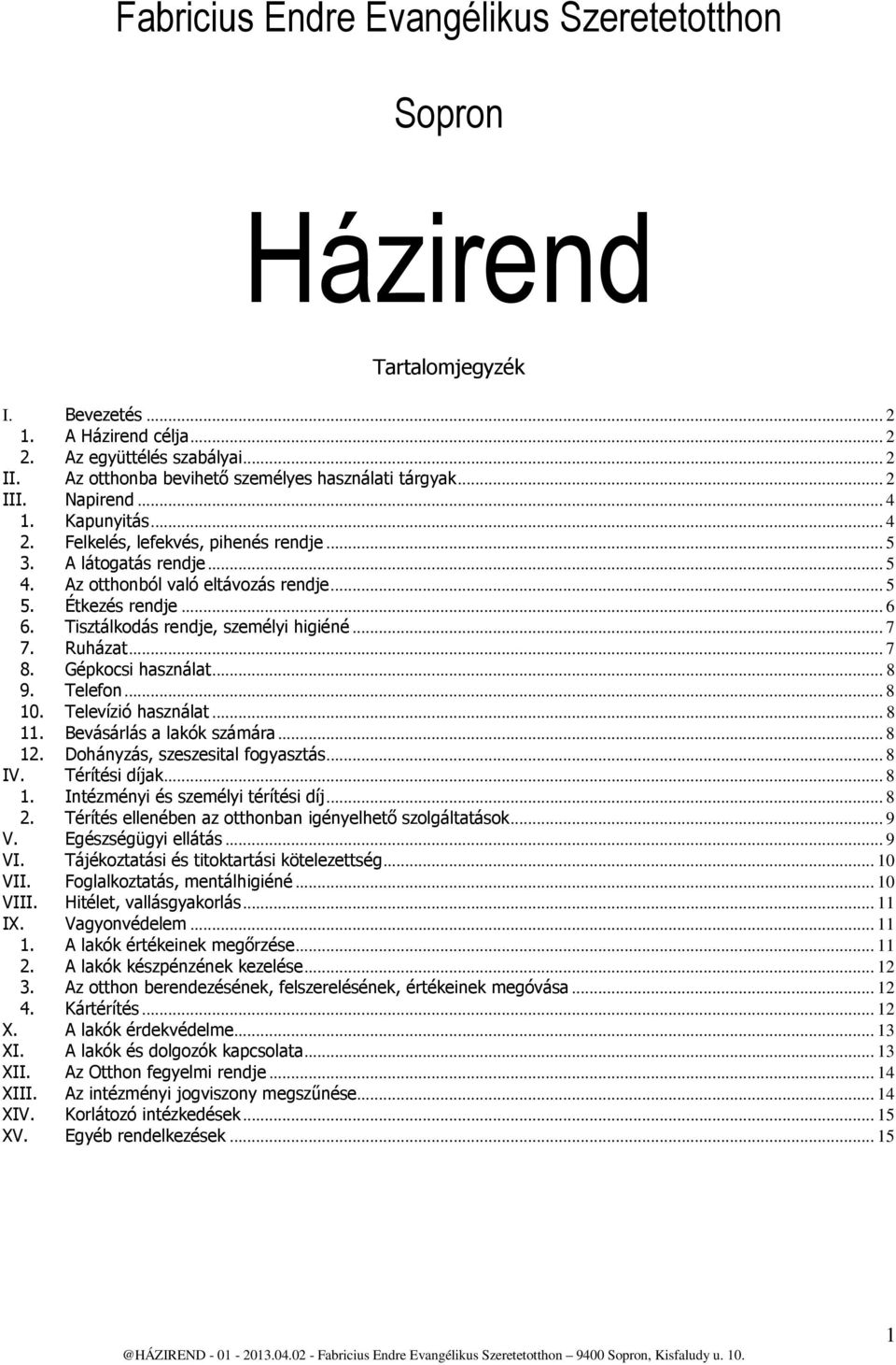 Az otthonból való eltávozás rendje... 5 5. Étkezés rendje... 6 6. Tisztálkodás rendje, személyi higiéné... 7 7. Ruházat... 7 8. Gépkocsi használat... 8 9. Telefon... 8 10. Televízió használat... 8 11.