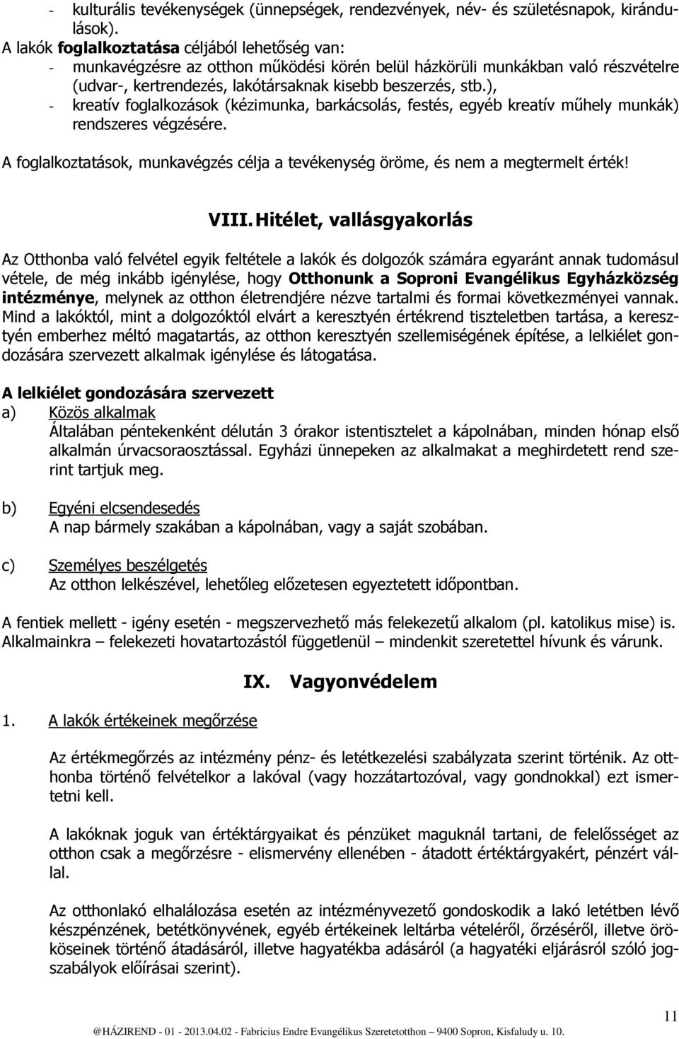 ), - kreatív foglalkozások (kézimunka, barkácsolás, festés, egyéb kreatív műhely munkák) rendszeres végzésére. A foglalkoztatások, munkavégzés célja a tevékenység öröme, és nem a megtermelt érték!