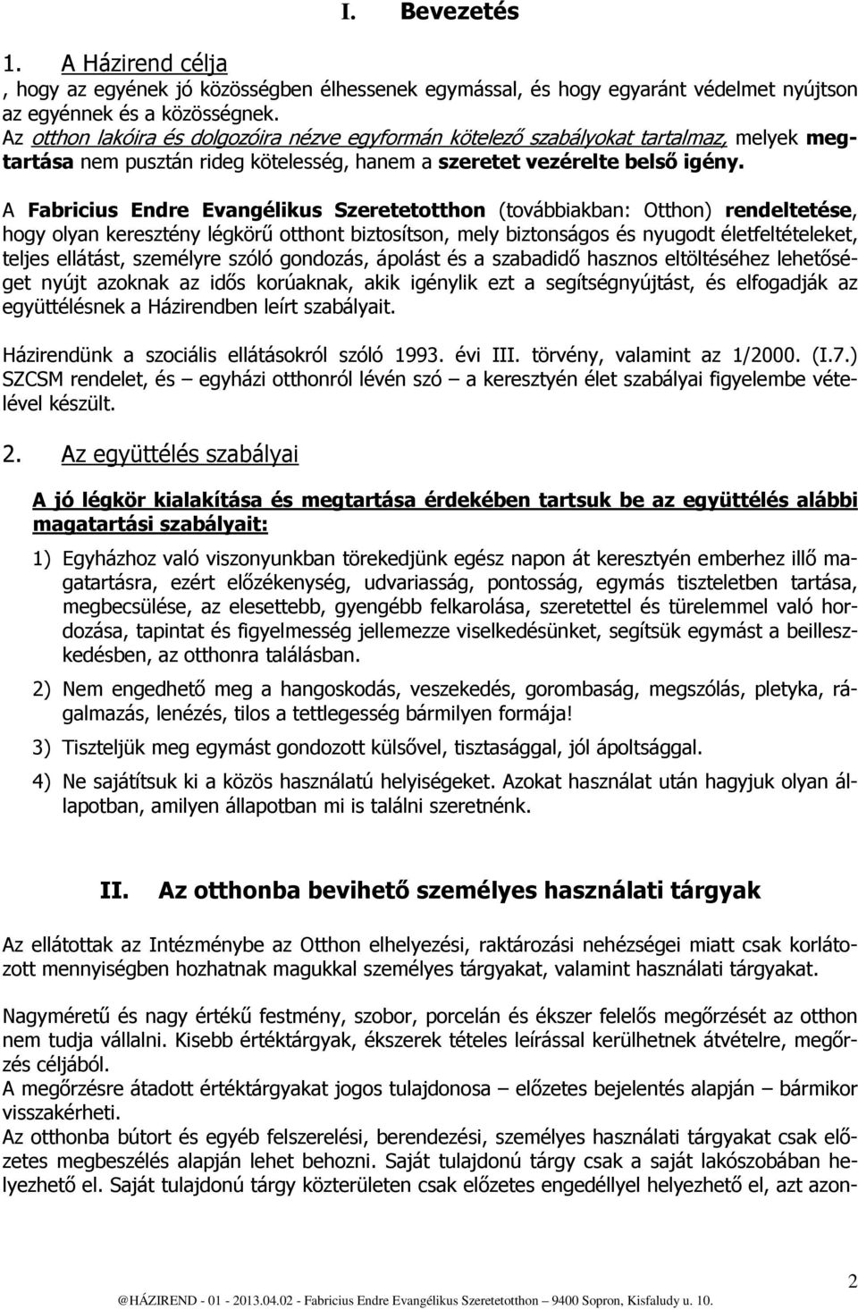 A Fabricius Endre Evangélikus Szeretetotthon (továbbiakban: Otthon) rendeltetése, hogy olyan keresztény légkörű otthont biztosítson, mely biztonságos és nyugodt életfeltételeket, teljes ellátást,