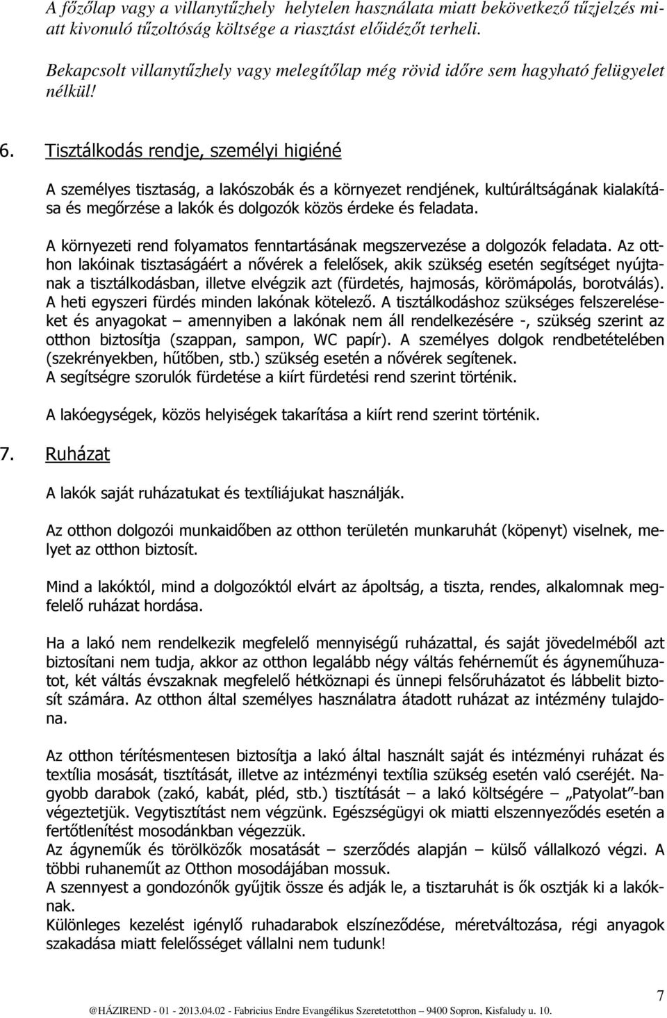 Tisztálkodás rendje, személyi higiéné A személyes tisztaság, a lakószobák és a környezet rendjének, kultúráltságának kialakítása és megőrzése a lakók és dolgozók közös érdeke és feladata.