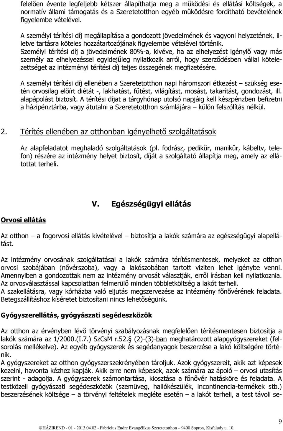 Személyi térítési díj a jövedelmének 80%-a, kivéve, ha az elhelyezést igénylő vagy más személy az elhelyezéssel egyidejűleg nyilatkozik arról, hogy szerződésben vállal kötelezettséget az intézményi