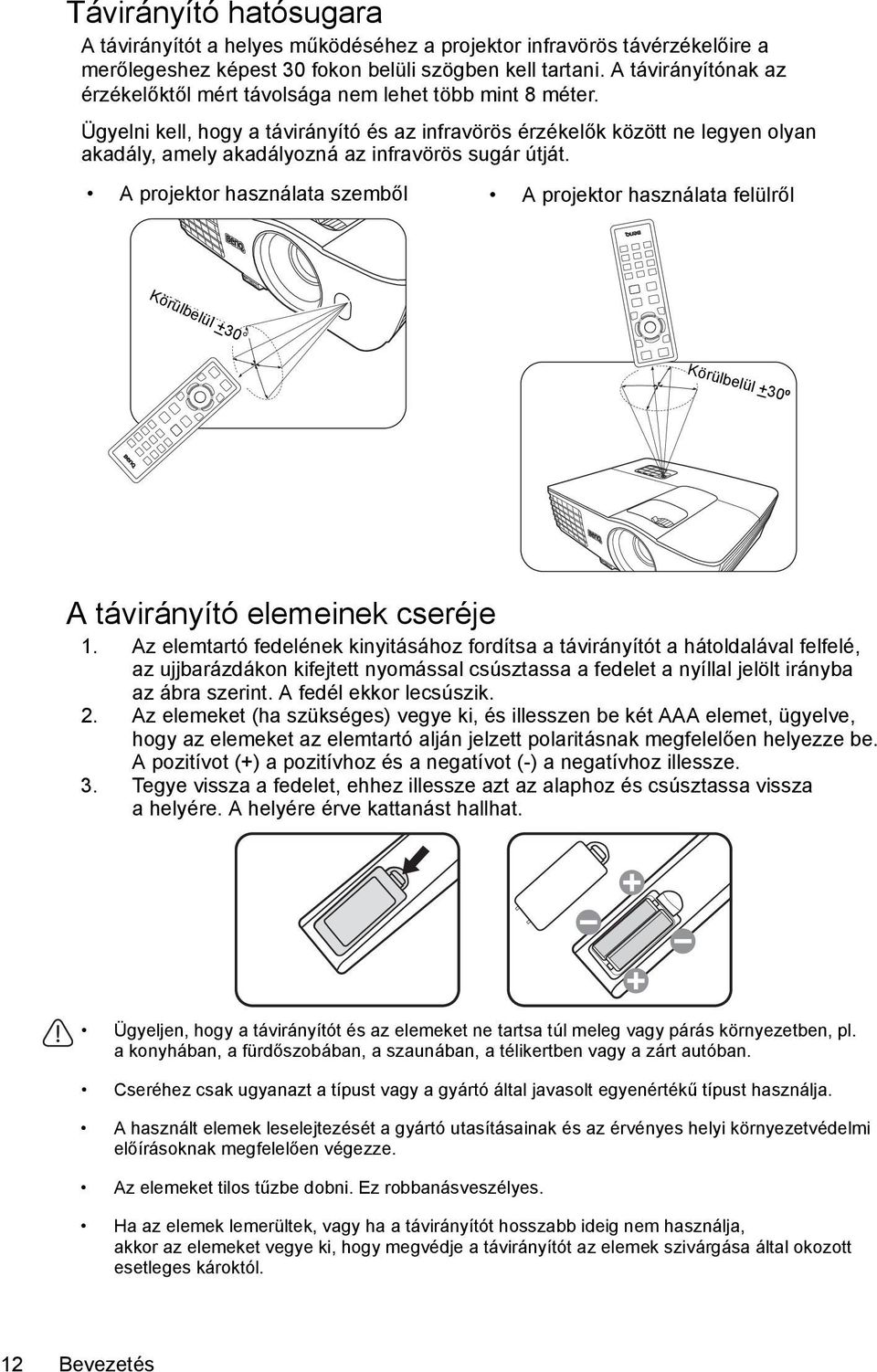 Ügyelni kell, hogy a távirányító és az infravörös érzékelők között ne legyen olyan akadály, amely akadályozná az infravörös sugár útját.