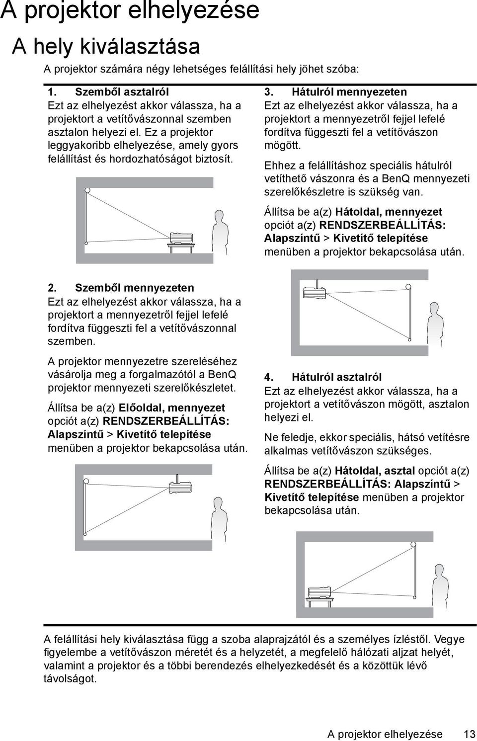 Ez a projektor leggyakoribb elhelyezése, amely gyors felállítást és hordozhatóságot biztosít. 3.