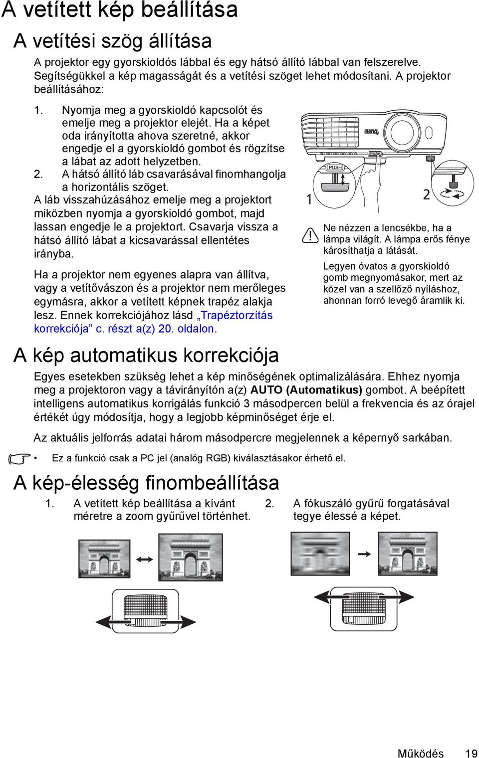 Ha a képet oda irányította ahova szeretné, akkor engedje el a gyorskioldó gombot és rögzítse a lábat az adott helyzetben. 2. A hátsó állító láb csavarásával finomhangolja a horizontális szöget.