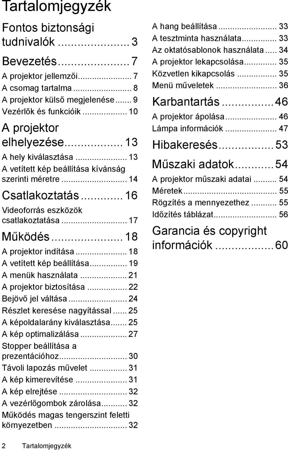 .. 18 A vetített kép beállítása... 19 A menük használata... 21 A projektor biztosítása... 22 Bejövő jel váltása... 24 Részlet keresése nagyítással... 25 A képoldalarány kiválasztása.