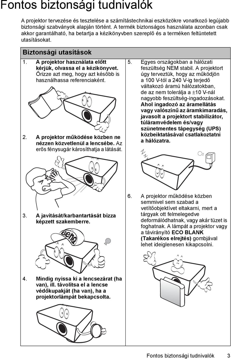 A projektor használata előtt kérjük, olvassa el a kézikönyvet. Őrizze azt meg, hogy azt később is használhassa referenciaként. 2. A projektor működése közben ne nézzen közvetlenül a lencsébe.