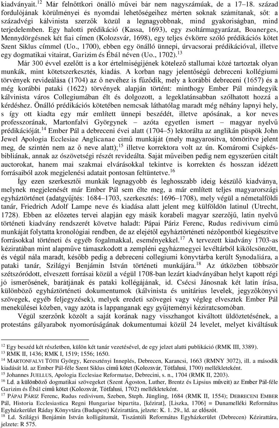 Egy halotti prédikáció (Kassa, 1693), egy zsoltármagyarázat, Boanerges, Mennydörgésnek két fiai címen (Kolozsvár, 1698), egy teljes évkörre szóló prédikációs kötet Szent Siklus címmel (Uo.