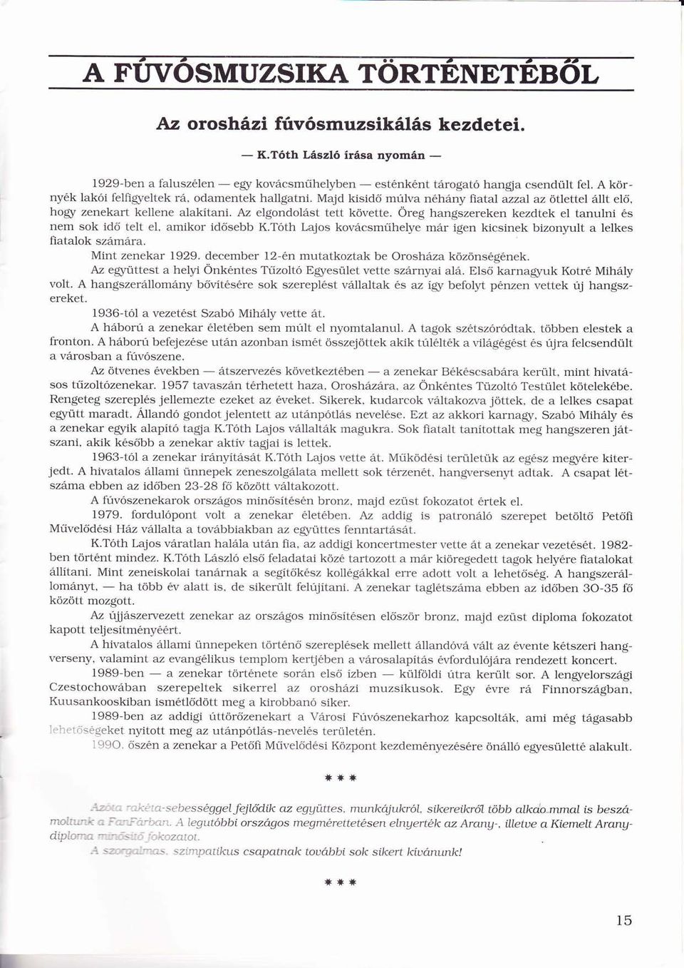 ö ÖregÖ hangszereken kezdtek el tanulni s nem sok időő telt el, amikor idősebbő K.Tóth ó Lajos kovcsműhelye ű mr igen kicsinek bizonyult a lelkes fiatalok szmra. Mint zenekar 1929.