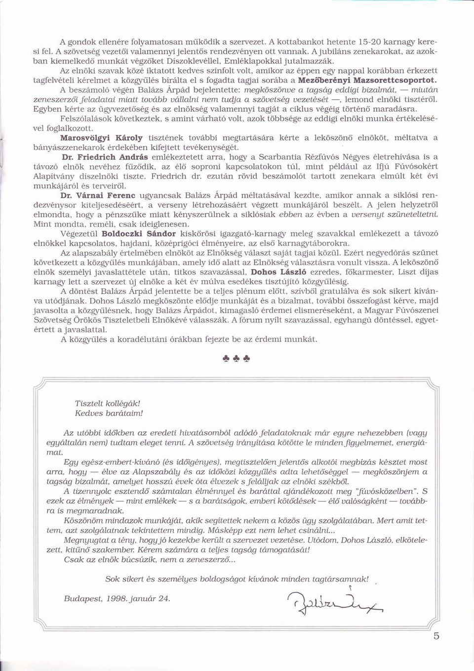 Az elnöki ö szavak köz iktatott kedves színfoltí volt, amikor az ppen egy nappal korbban rkezett tagfelvteli krelmet a közgyűlsö í bírltaí el s fogadta tagjai sorba a Mezöbernyi ő Mazsorettcsoportot.