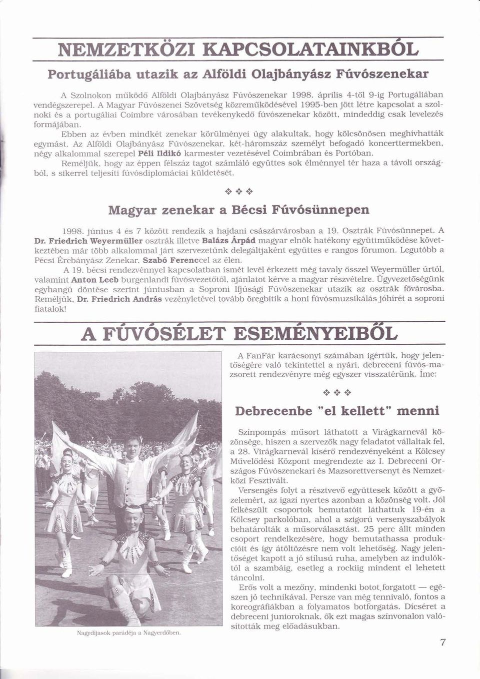 formjban. Ebben az vben mindkt zenekar körlmnyeiö Í úgy alakultak, hogy kölcsönösenö ö ö meghivhattk í egymst.