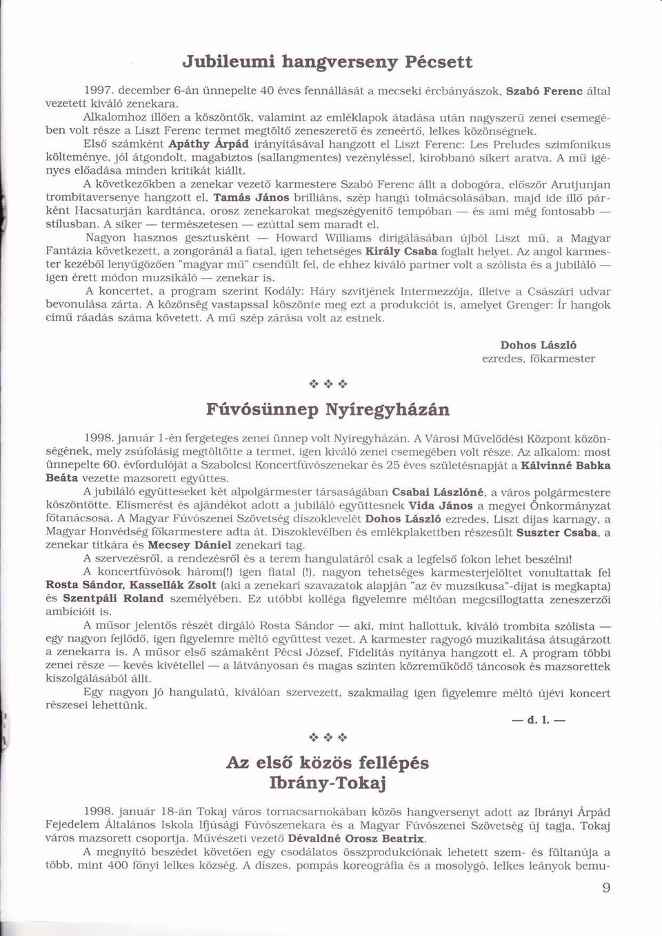 ö ö Elsőő szmkent Apthy Árpd irnyítsval Í í hangzott el Liszt Ferenc: Les Preludes szimfonikus költemenye, ö jól ó tgondolt, magabiztos (sallangmentes) veznylssel, kirobbanó ó sikert aratva.