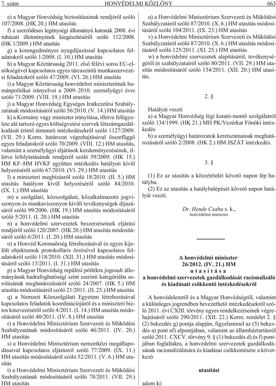 ) HM utasítás h) a Magyar Köztársaság 2011. elsõ félévi soros EU-elnökségével kapcsolatos egyes tárcaszintû munkaszervezési feladatokról szóló 47/2009. (VI. 26.