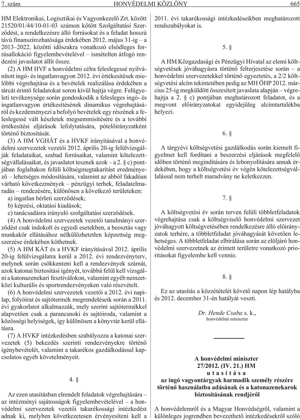 közötti idõszakra vonatkozó elsõdleges forrásallokáció figyelembevételével ismételten átfogó rendezési javaslatot állít össze.