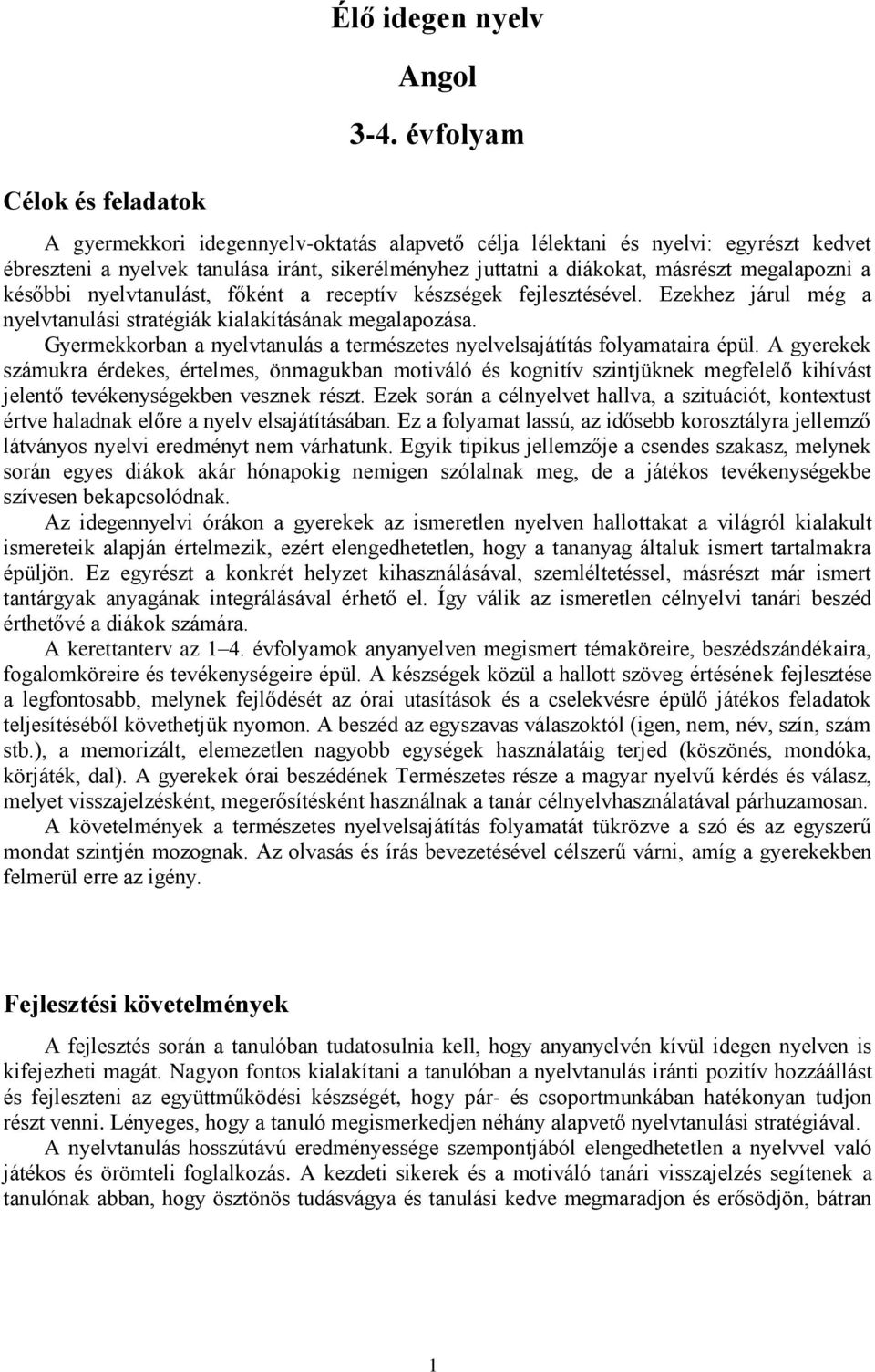 nyelvtanulást, főként a receptív készségek fejlesztésével. Ezekhez járul még a nyelvtanulási stratégiák kialakításának megalapozása.