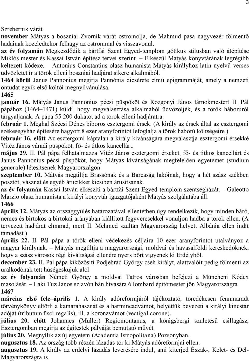 Elkészül Mátyás könyvtárának legrégibb keltezett kódexe. Antonius Constantius olasz humanista Mátyás királyhoz latin nyelvű verses üdvözletet ír a török elleni boszniai hadjárat sikere alkalmából.