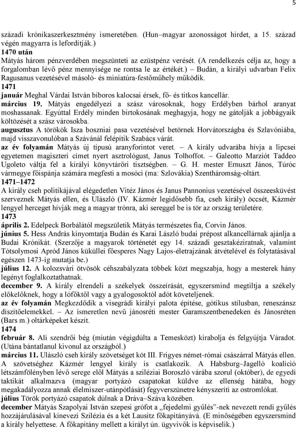 1471 január Meghal Várdai István bíboros kalocsai érsek, fő- és titkos kancellár. március 19. Mátyás engedélyezi a szász városoknak, hogy Erdélyben bárhol aranyat moshassanak.