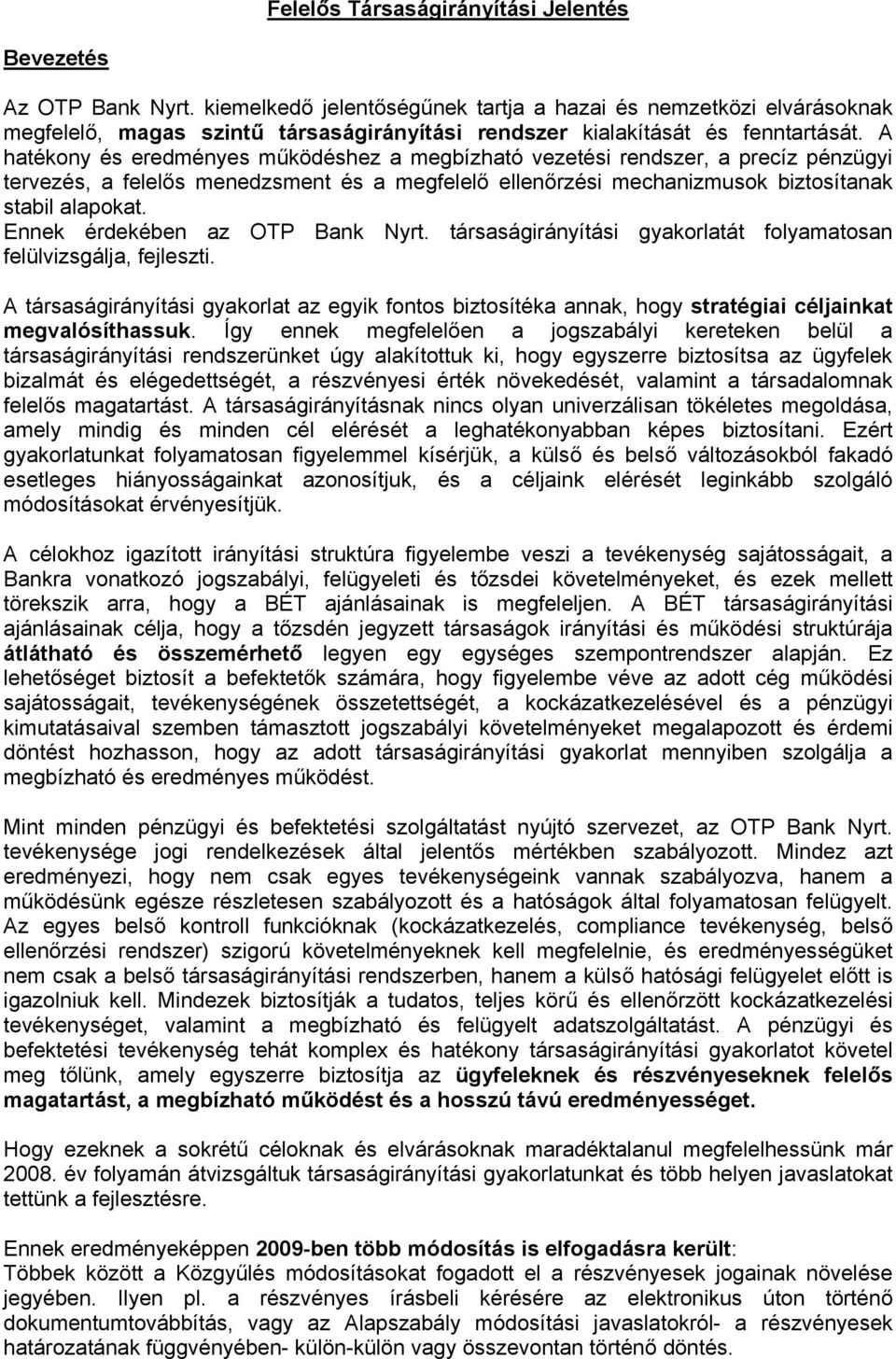 A hatékony és eredményes működéshez a megbízható vezetési rendszer, a precíz pénzügyi tervezés, a felelős menedzsment és a megfelelő ellenőrzési mechanizmusok biztosítanak stabil alapokat.