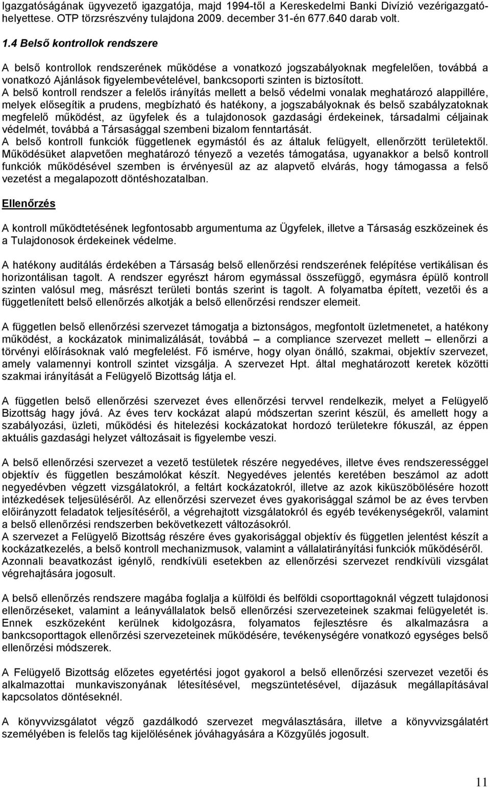 4 Belső kontrollok rendszere A belső kontrollok rendszerének működése a vonatkozó jogszabályoknak megfelelően, továbbá a vonatkozó Ajánlások figyelembevételével, bankcsoporti szinten is biztosított.