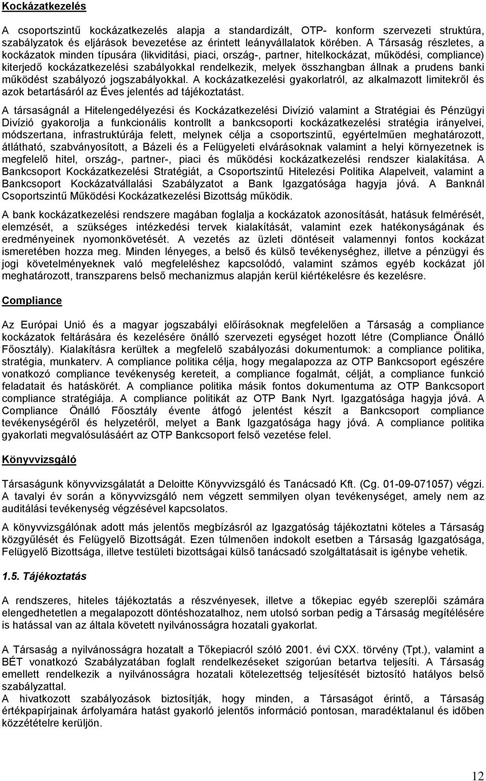állnak a prudens banki működést szabályozó jogszabályokkal. A kockázatkezelési gyakorlatról, az alkalmazott limitekről és azok betartásáról az Éves jelentés ad tájékoztatást.
