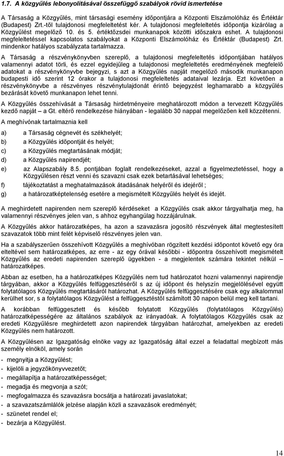 A tulajdonosi megfeleltetéssel kapcsolatos szabályokat a Központi Elszámolóház és Értéktár (Budapest) Zrt. mindenkor hatályos szabályzata tartalmazza.