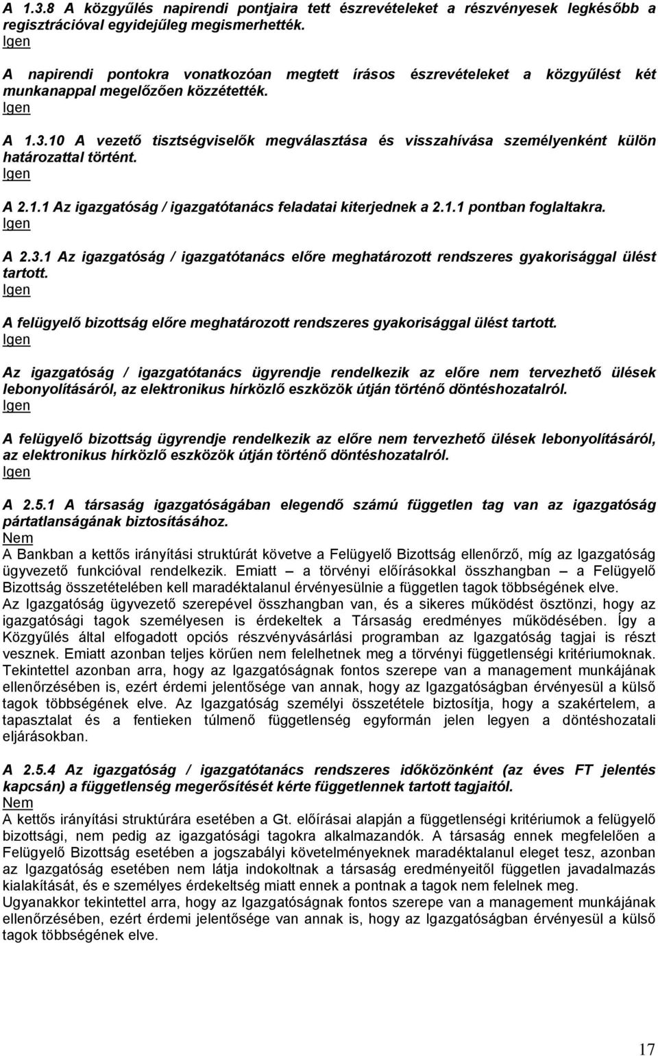 10 A vezető tisztségviselők megválasztása és visszahívása személyenként külön határozattal történt. A 2.1.1 Az igazgatóság / igazgatótanács feladatai kiterjednek a 2.1.1 pontban foglaltakra. A 2.3.