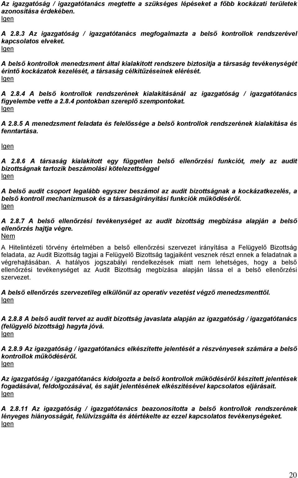 A belső kontrollok menedzsment által kialakított rendszere biztosítja a társaság tevékenységét érintő kockázatok kezelését, a társaság célkitűzéseinek elérését. A 2.8.