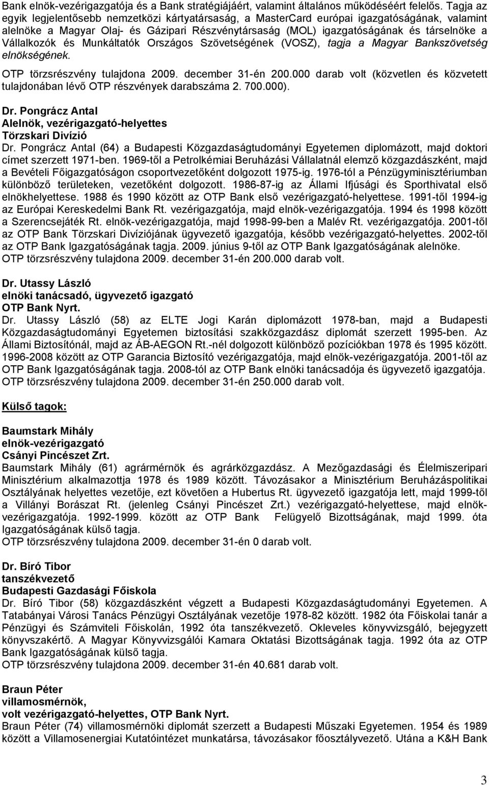 Vállalkozók és Munkáltatók Országos Szövetségének (VOSZ), tagja a Magyar Bankszövetség elnökségének. OTP törzsrészvény tulajdona 2009. december 31-én 200.