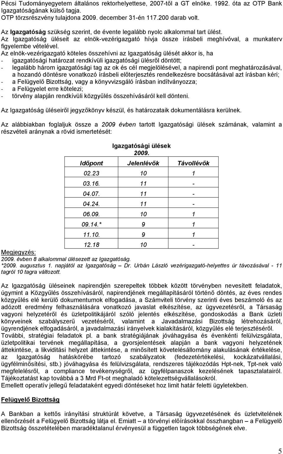 Az elnök-vezérigazgató köteles összehívni az Igazgatóság ülését akkor is, ha - igazgatósági határozat rendkívüli igazgatósági ülésről döntött; - legalább három igazgatósági tag az ok és cél