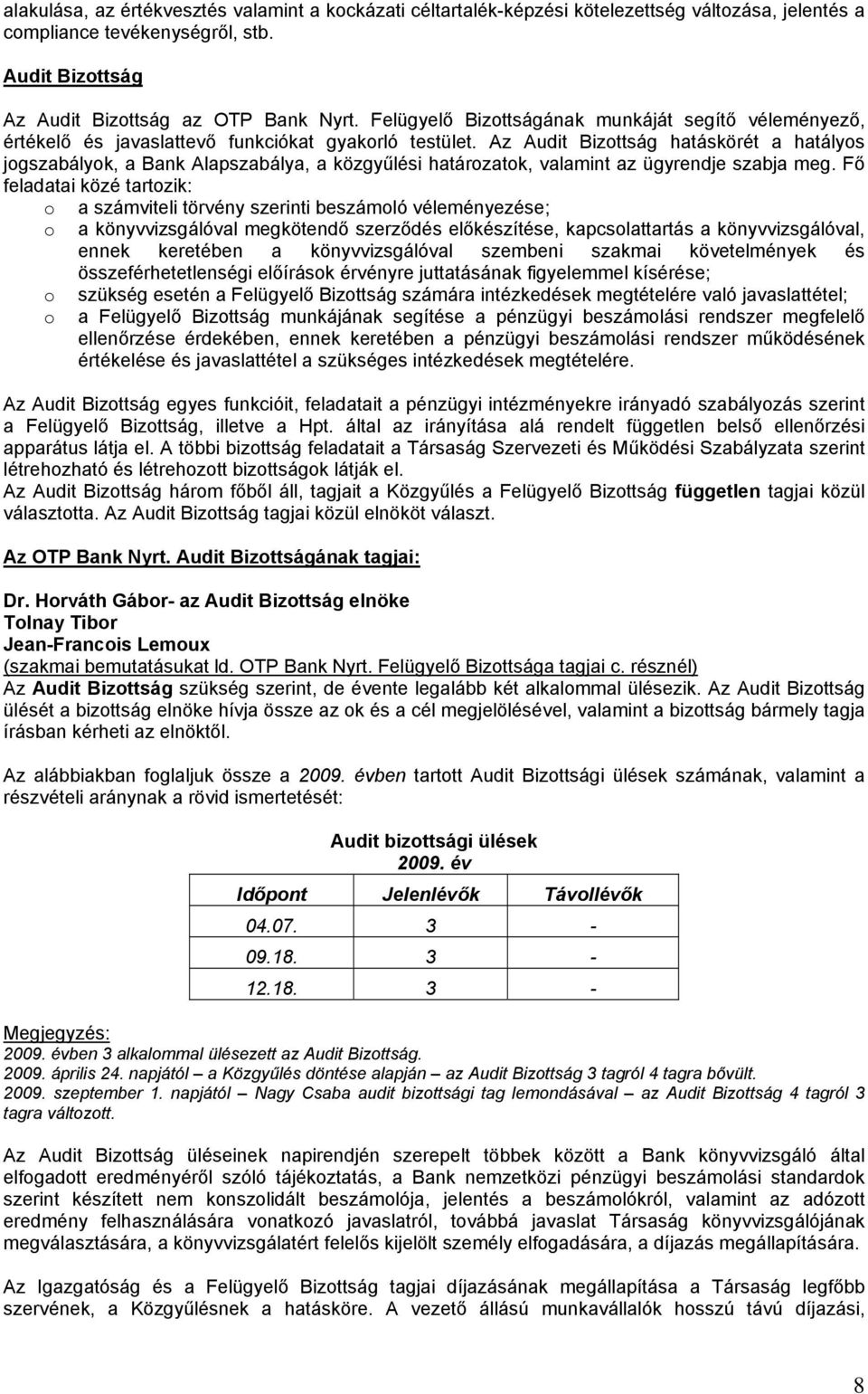 Az Audit Bizottság hatáskörét a hatályos jogszabályok, a Bank Alapszabálya, a közgyűlési határozatok, valamint az ügyrendje szabja meg.