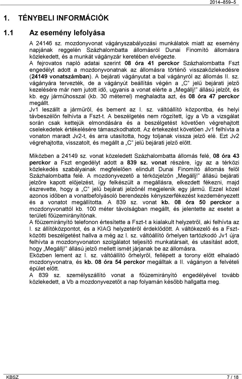 A fejrovatos napló adatai szerint 08 óra 41 perckor Százhalombatta Fszt engedélyt adott a mozdonyvonatnak az állomásra történő visszaközlekedésre (24149 vonatszámban).