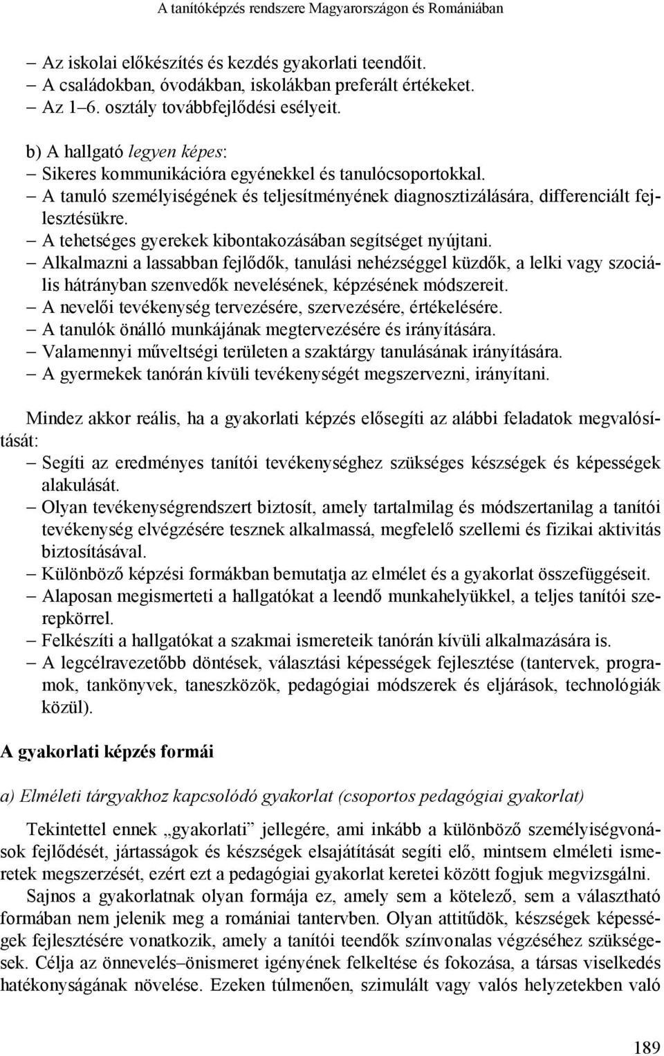 A tanuló személyiségének és teljesítményének diagnosztizálására, differenciált fejlesztésükre. A tehetséges gyerekek kibontakozásában segítséget nyújtani.