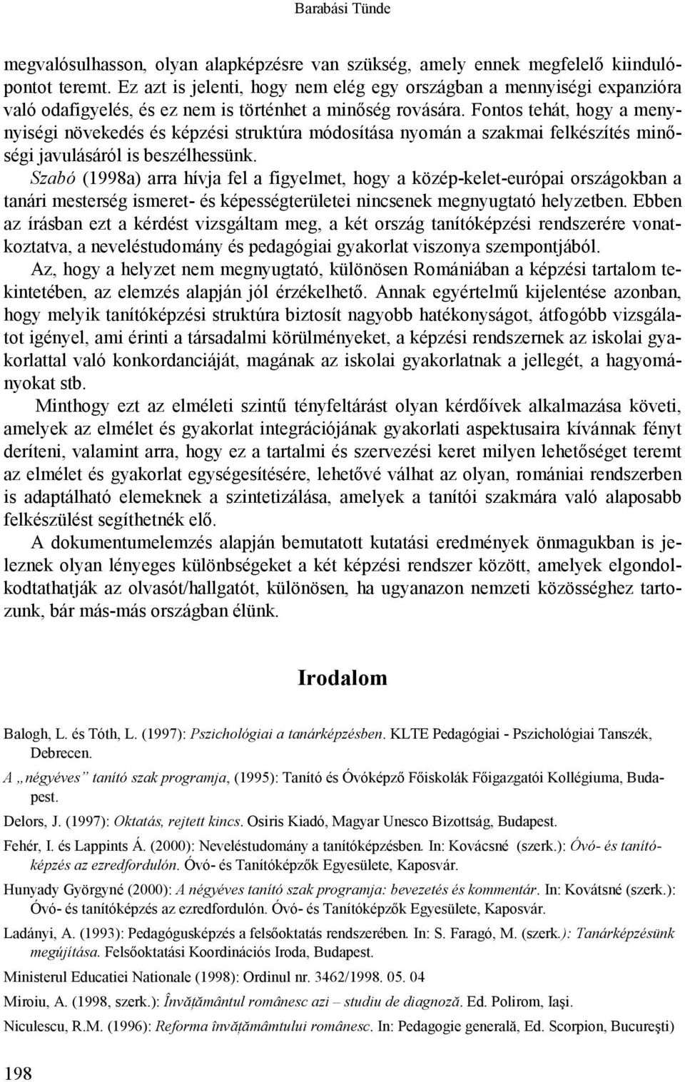 Fontos tehát, hogy a menynyiségi növekedés és képzési struktúra módosítása nyomán a szakmai felkészítés minőségi javulásáról is beszélhessünk.