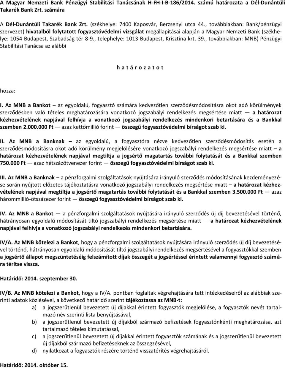 , továbbiakban: Bank/pénzügyi szervezet) hivatalból folytatott fogyasztóvédelmi vizsgálat megállapításai alapján a Magyar Nemzeti Bank (székhelye: 1054 Budapest, Szabadság tér 8-9.