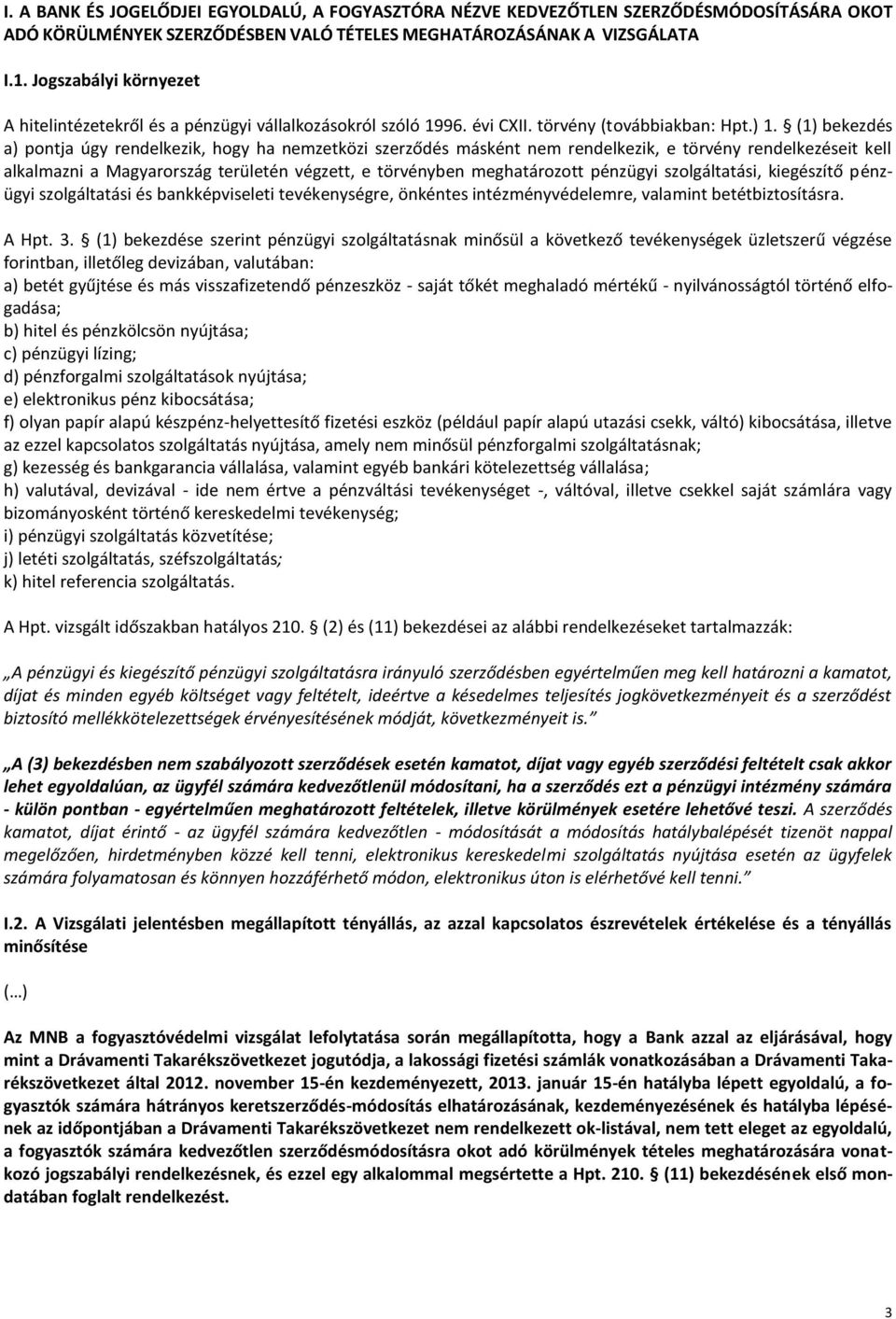 (1) bekezdés a) pontja úgy rendelkezik, hogy ha nemzetközi szerződés másként nem rendelkezik, e törvény rendelkezéseit kell alkalmazni a Magyarország területén végzett, e törvényben meghatározott