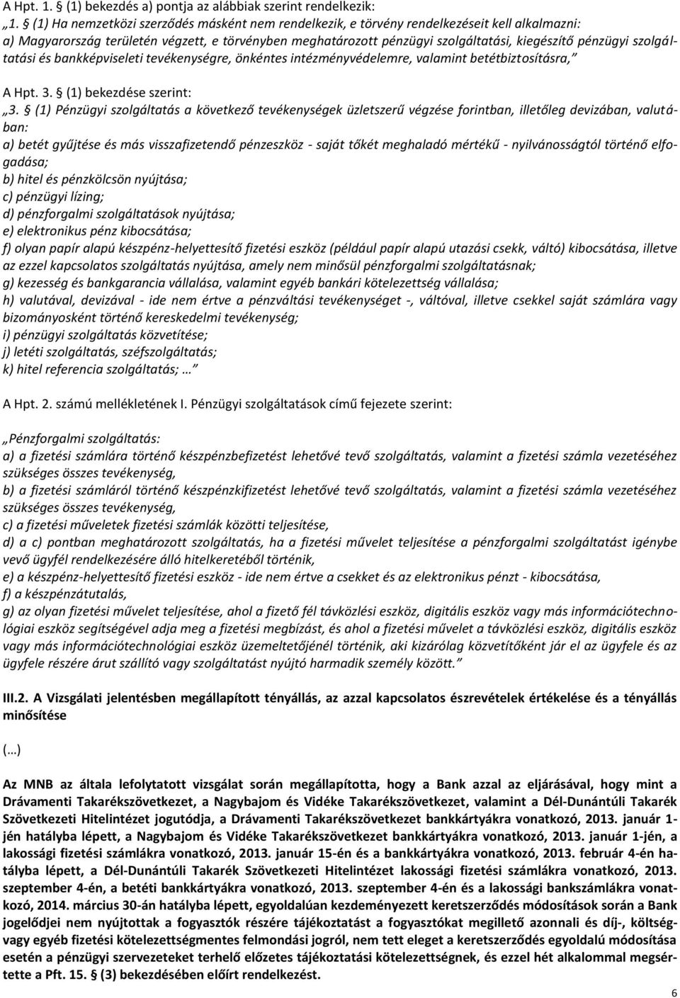 pénzügyi szolgáltatási és bankképviseleti tevékenységre, önkéntes intézményvédelemre, valamint betétbiztosításra, A Hpt. 3. (1) bekezdése szerint: 3.