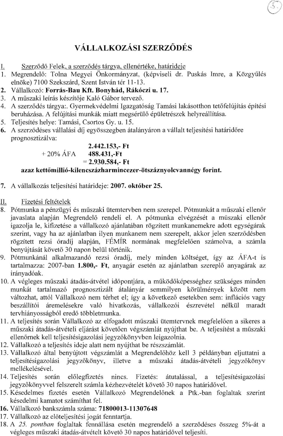 A szerződés tárgya:. Gyermekvédelmi Igazgatóság Tamási lakásotthon tetőfelújítás építési beruházása. A felújítási munkák miatt megsérülő épületrészek helyreállítása. 5.