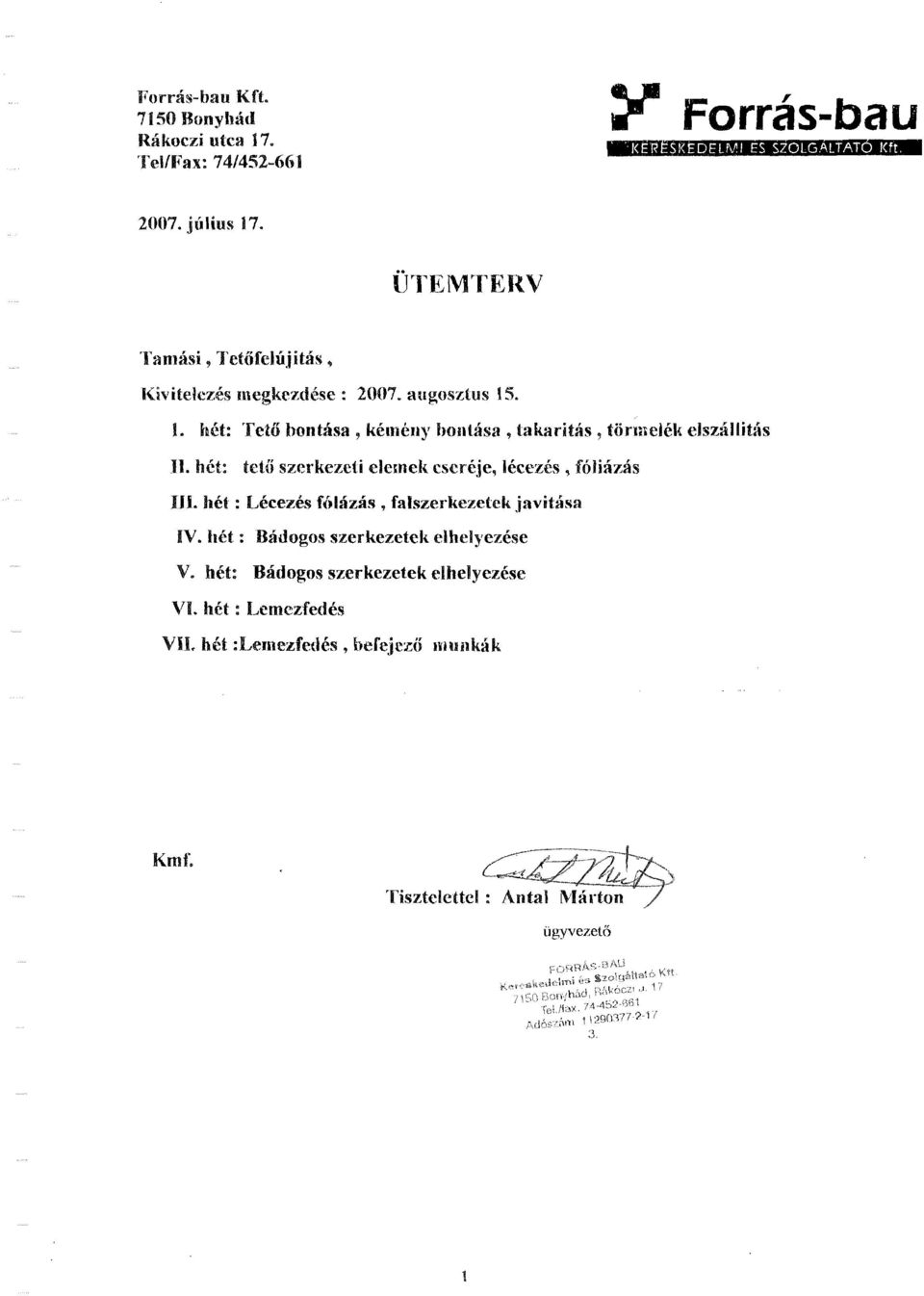 hét: Tető bontása, kémény hontása, takarítás, törmelék elszállítás n. hét: tető szerkezeti elemek cseréje, lécezés, fóliázás IH.