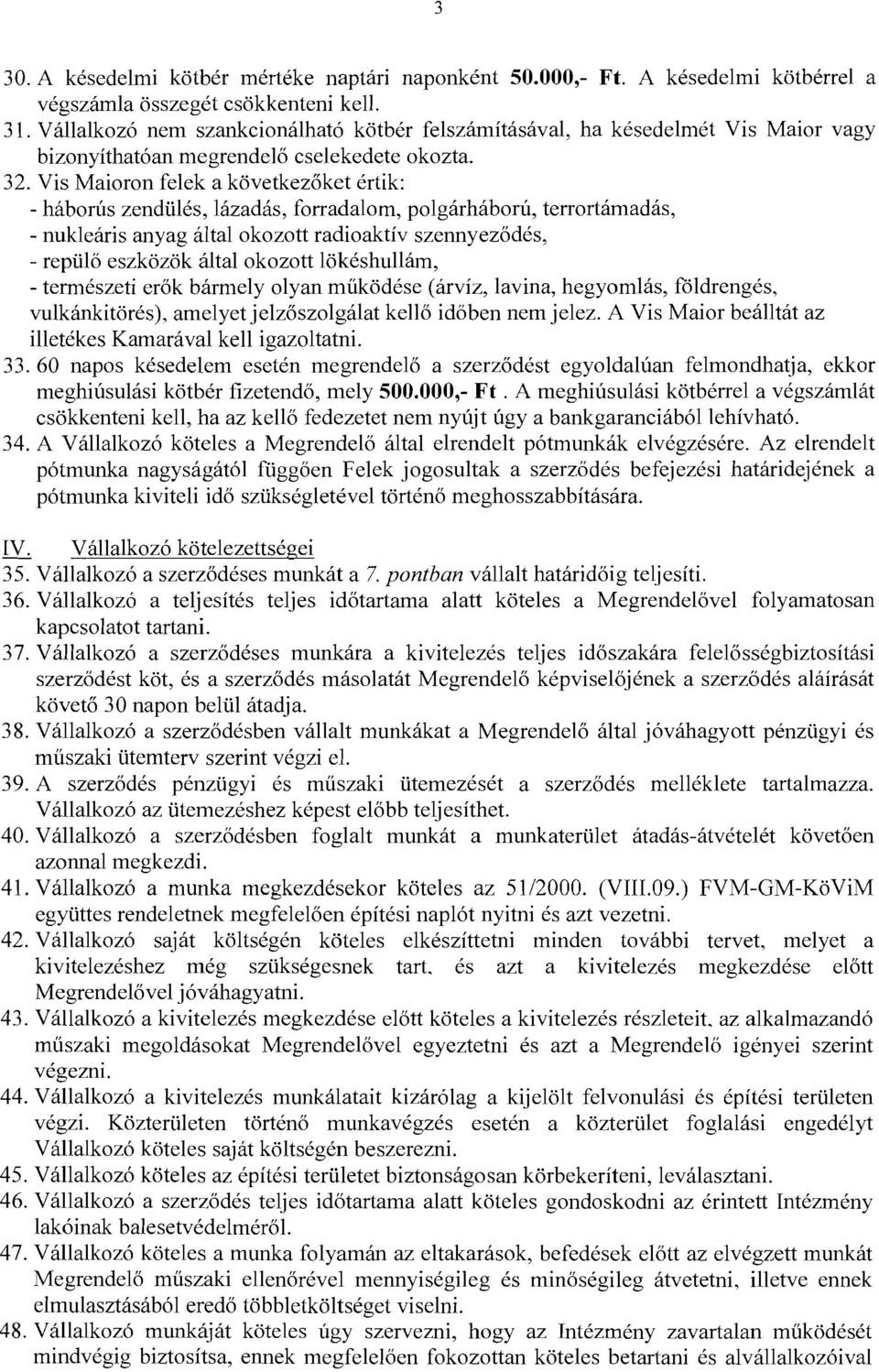 Vis Maioron felek a következőket értik: - háborús zendülés, lázadás, forradalom, polgárháború, terrortámadás, - nukleáris anyag által okozott radioaktív szennyeződés, - repülő eszközök által okozott