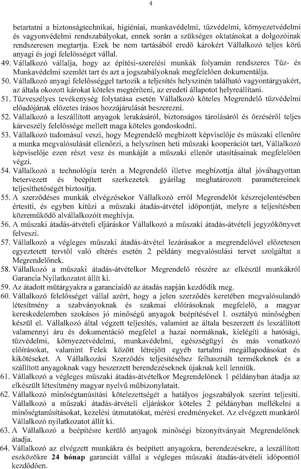 Vállalkozó vállalja, hogy az építési-szerelési munkák folyamán rendszeres Tűz- és Munkavédelmi szemlét tart és azt ajogszabályoknak megfelelően dokumentálja. 50.